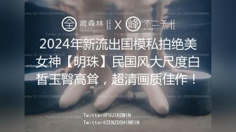 2024年新流出国模私拍绝美女神【明珠】民国风大尺度白皙玉臀高耸，超清画质佳作！