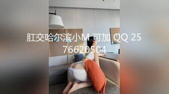 肛交哈尔滨小M 可加 QQ 2576620504