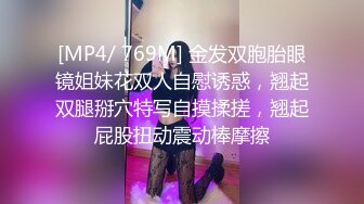 [MP4/ 769M] 金发双胞胎眼镜姐妹花双人自慰诱惑，翘起双腿掰穴特写自摸揉搓，翘起屁股扭动震动棒摩擦