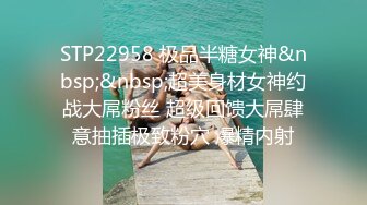 STP22958 极品半糖女神&nbsp;&nbsp;超美身材女神约战大屌粉丝 超级回馈大屌肆意抽插极致粉穴 爆精内射