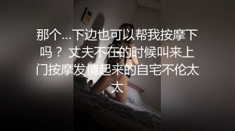 那个…下边也可以帮我按摩下吗？ 丈夫不在的时候叫来上门按摩发情起来的自宅不伦太太