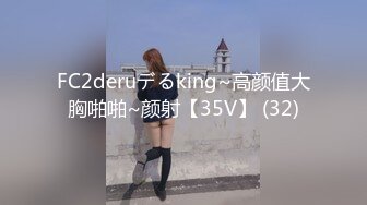 FC2deruデるking~高颜值大胸啪啪~颜射【35V】 (32)