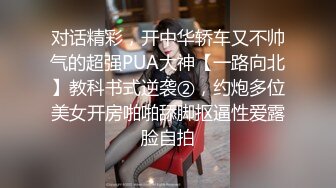 对话精彩，开中华轿车又不帅气的超强PUA大神【一路向北】教科书式逆袭②，约炮多位美女开房啪啪舔脚抠逼性爱露脸自拍