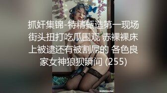 抓奸集锦-特精甄选第一现场街头扭打吃瓜围观 赤裸裸床上被逮还有被割屌的 各色良家女神狼狈瞬间 (255)