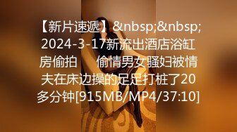 【新片速遞】&nbsp;&nbsp;2024-3-17新流出酒店浴缸房偷拍❤️偷情男女骚妇被情夫在床边操的足足打桩了20多分钟[915MB/MP4/37:10]