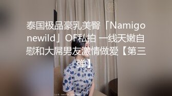 泰国极品豪乳美臀「Namigonewild」OF私拍 一线天嫩自慰和大屌男友激情做爱【第三弹】