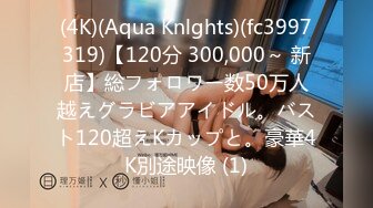 (4K)(Aqua Knlghts)(fc3997319)【120分 300,000～ 新店】総フォロワー数50万人越えグラビアアイドル。バスト120超えKカップと。豪華4K別途映像 (1)