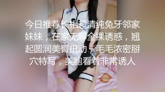 今日推荐长相超清纯兔牙邻家妹妹，在家无聊全裸诱惑，翘起圆润美臀扭动，毛毛浓密掰穴特写，美鲍看着非常诱人