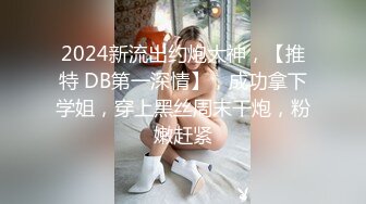 2024新流出约炮大神，【推特 DB第一深情】，成功拿下学姐，穿上黑丝周末干炮，粉嫩赶紧