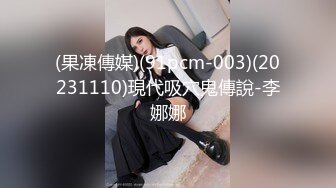 (果凍傳媒)(91pcm-003)(20231110)現代吸穴鬼傳說-李娜娜