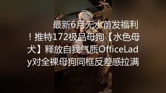 ⚫️⚫️最新6月无水首发福利！推特172极品母狗【水色母犬】释放自我气质OfficeLady对全裸母狗同框反差感拉满