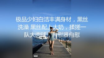 极品少妇白洁丰满身材，黑丝洗澡 黑丝配上大奶，揉搓一队大肉球，自慰器自慰