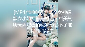 [MP4/ 1.88G] 约了个女神级黑衣小姐姐，身材迷人甜美气质玩弄鸡巴销魂冲动受不了啪啪狂插猛干